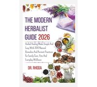 The Modern Herbalist Guide 2026: Herbal Healing Made Simple And Easy With 300 Natural Remedies And Ancient Practices for Family Care, Pets And Everyday Wellness
