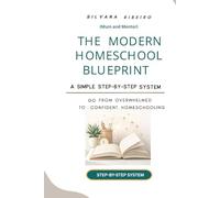 The Modern Homeschool Blueprint: he Modern Homeschool Blueprint: A Step-by-Step Guide to Stress-Free Homeschooling