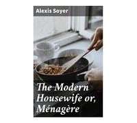 The Modern Housewife or, Ménagère