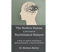 The Modern Human & the Crisis of Psychological Balance: A Study of Cognitive Disturbances, Spiritual Emptiness, & Material Pressures