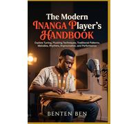 The Modern Inanga Player’s Handbook: Explore Tuning, Plucking Techniques, Traditional Patterns, Melodies, Rhythms, Improvisation, and Performance