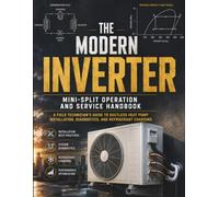 The Modern Inverter Mini-Split Operation And Service Handbook: A Field Technician’s Guide to Ductless Heat Pump Installation, Diagnostics, and Refrigerant Charging