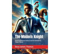 The Modern Knight: Applying Medieval Honor & Ancient Wisdom in Today's World