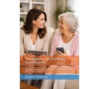 The Modern Life Guide for Grandparents: 240 Things to Know About Technology, Language, Trends & Staying Safe in a Fast-Changing World
