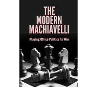 The Modern Machiavelli: Playing Office Politics to Win