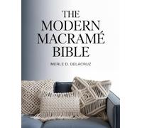 The Modern Macramé Bible: The Beginner's Guide to Knots, Patterns, and Projects for Beautiful Boho Home Décor