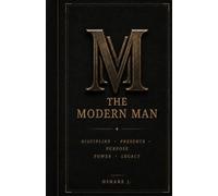 The Modern Man: A Manual for Men Who Refuse Average Lives