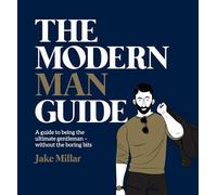 The Modern Man Guide: A Guide to Being the Ultimate Gentleman - without the boring bits