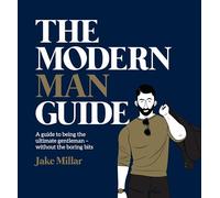 The Modern Man Guide: A Guide to Being the Ultimate Gentleman - without the boring bits