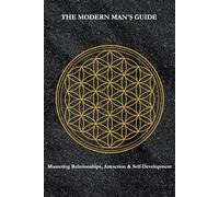 the Modern Man's Guide: Mastering Relationships, Attraction & Self-Development