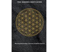the Modern Man's Guide: Mastering Relationships, Attraction & Self-Development