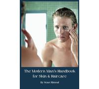The Modern Man's Handbook for Skin & Haircare (The Cultured Gentleman - Health, Shaving, Grooming & Fashion)
