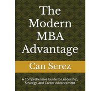 The Modern MBA Advantage: A Comprehensive Guide to Leadership, Strategy, and Career Advancement