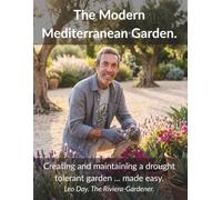 The Modern Mediterranean Garden: Creating and maintaining a drought tolerant garden … made easy.