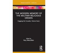The Modern Memory of the Military-religious Orders: Engaging the Crusades, Volume Seven: 7