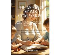 The Modern Moms companion: Practical solutions for Today's Everyday parenting challanges and A Compassionate handbook for the New Moms, Tired Moms and Everyone in between