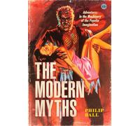The Modern Myths: Adventures in the Machinery of the Popular Imagination