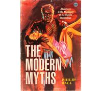 The Modern Myths : Adventures in the Machinery of the Popular Imagination