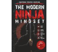 THE MODERN NINJA MINDSET: Mastering Strategy, Discipline, and Decision-Making in a Chaotic World (Bujinkan Ninjutsu Books)