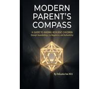 The Modern Parent's Compass: A Comprehensive Field Guide to Raising Resilient, Confident, and Compassionate Children (Business, Planning, Family Affairs, and Personal Development)