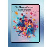 The Modern Parents Survival Guide: From Tantrums to Screen Time-Smart Solutions for Ages 0-8