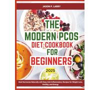 The Modern PCOS Diet Cookbook for Beginners: Heal Hormones Naturally with Easy Anti-Inflammatory Recipes for Weight Loss, Fertility, and Energy