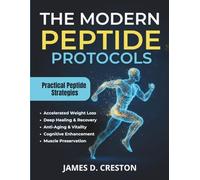 The Modern Peptide Protocols: A Practical Guide to the Latest Science for Weight Loss, Anti-Aging, and Deep Healing