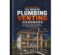 The Modern Plumbing Venting Handbook: The Licensed Plumber's Reference for Vent Stack Design, Trap Protection, and IPC Requirements