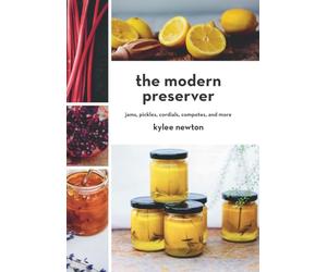 The Modern Preserver - Jams, Pickles, Cordials, Compotes, and More