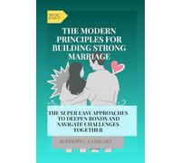 The modern Principles for building strong marriage: The Super Easy approaches to deepen bonds and navigate challenges together