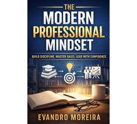 THE MODERN PROFESSIONAL MINDSET: A Practical Guide to Habits, Sales, and High Performance