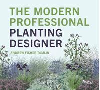 The Modern Professional Planting Designer: Creating Beautiful, Sustainable, Resilient Gardens for the Twenty-First Century