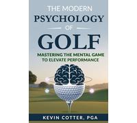 The Modern Psychology of Golf: Mastering the Mental Game to Elevate Performance
