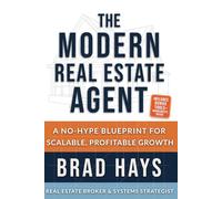 The Modern Real Estate Agent: A No-Hype Blueprint For Scalable, Profitable Growth