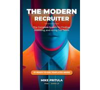 The Modern Recruiter: The Complete System for Finding, Assessing, and Hiring Top Talent