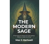 The Modern Sage: 12 Rules for Getting Your Life Together (Without Losing Your Mind)