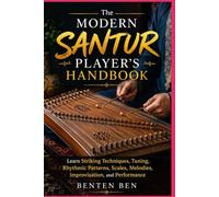 The Modern Santur Player’s Handbook: Learn Striking Techniques, Tuning, Rhythmic Patterns, Scales, Melodies, Improvisation, and Performance