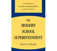 The Modern School Superintendent : An Overview of the Role and Responsibilities in the 21st Century