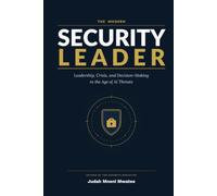 THE MODERN SECURITY LEADER: Leadership, Crisis, and Decision-Making in the Age of AI Threats (The Security Leadership Series)