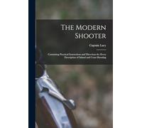 The Modern Shooter: Containing Practical Instructions and Directions for Every Description of Inland and Coast Shooting