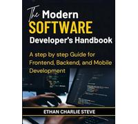 The Modern SOFTWARE Developer's Handbook: A step by step Guide for Frontend, Backend, and Mobile Development