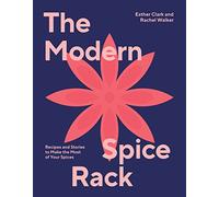 The Modern Spice Rack : Recipes and Stories to Make the Most of Your Spices