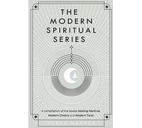 The Modern Spiritual Series: A compilation of the books Healing Mantras, Modern Chakra and Modern Tarot.