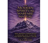 The Modern Spiritual Warfare Manual: How Orthodox Wisdom Builds a Formidable, Kind Character That Resists Ideological Capture