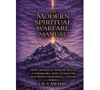 The Modern Spiritual Warfare Manual: How Orthodox Wisdom Builds a Formidable, Kind Character That Resists Ideological Capture