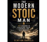 The Modern Stoic Man: 365 Lessons in Discipline, Calm, Strength, and Self-Respect
