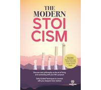 THE MODERN STOICISM: Discover Stoic Philosophy as the Art of Living and Connecting with Your Life’s Purpose. Daily Guided Techniques to connect with your deepest inner wisdom.