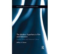 The Modern Superhero in Film and Television: Popular Genre and American Culture (Routledge Advances in Comics Studies)