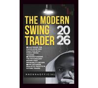 The modern Swing Trader 2026: Mastering the knowledge and practice of A+ Forex Swing Trading- Understanding the psychology behind High probability setups and Securing Realistic profit in future trades