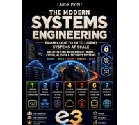 The Modern Systems Engineering: From Code to Intelligent Systems at Scale; Architecting Modern Software, Cloud, AI, Data & Security, Systems; Design, Build, Secure, Operate, Scale: 2